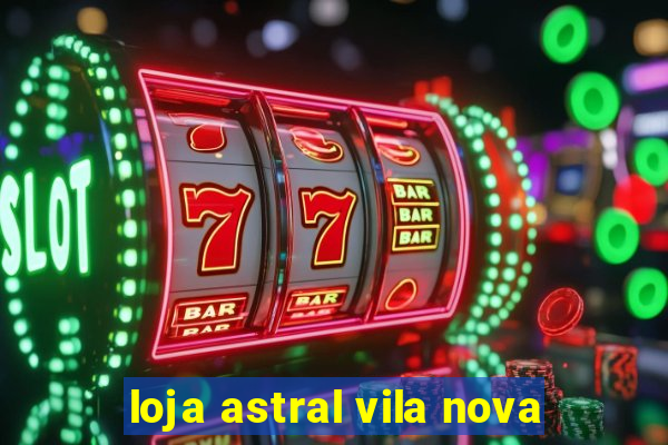 loja astral vila nova